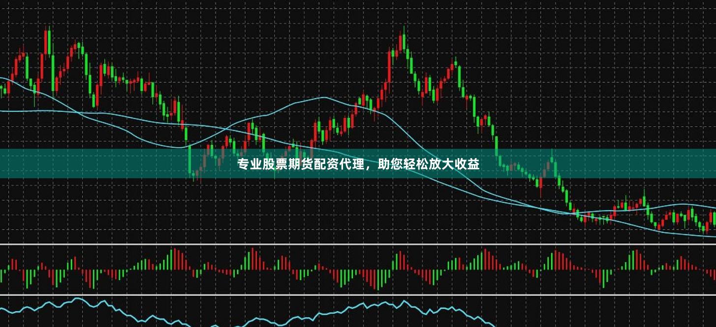 专业股票期货配资代理,助您轻松放大收益