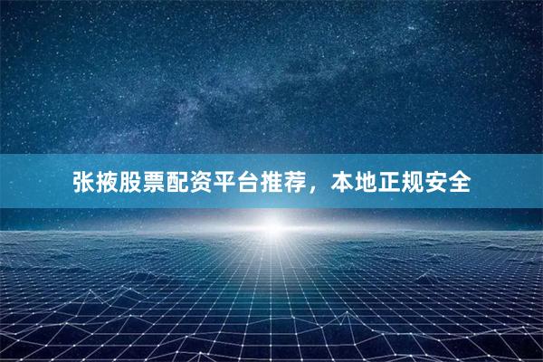 张掖股票配资平台推荐,本地正规安全