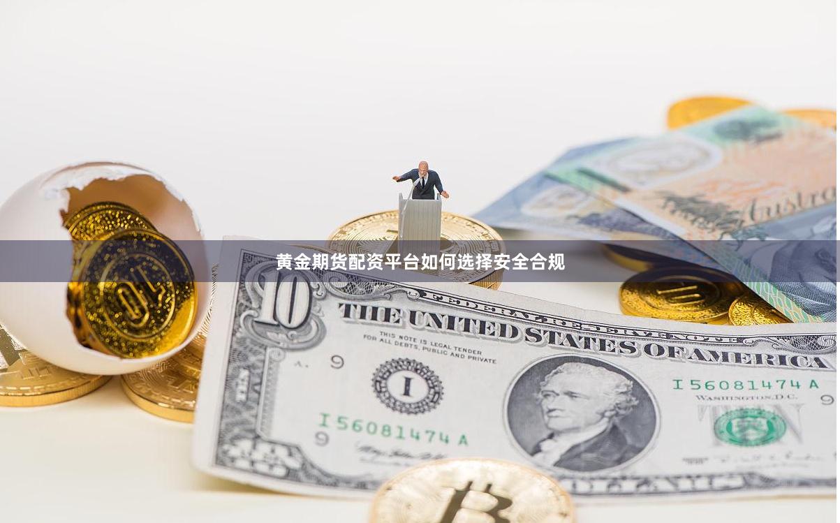 黄金期货配资平台如何选择安全合规